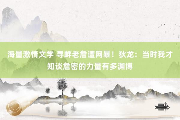 海量激情文学 寻衅老詹遭网暴！狄龙：当时我才知谈詹密的力量有多渊博