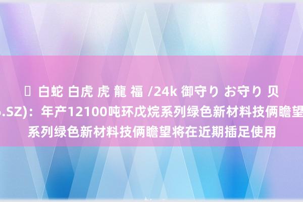 ✨白蛇 白虎 虎 龍 福 /24k 御守り お守り 贝斯好意思(300796.SZ)：年产12100